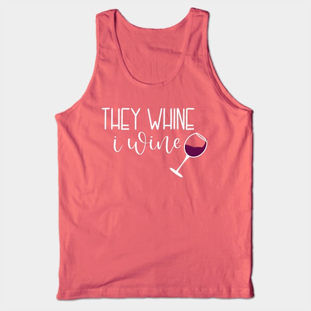 They Whine.  I Wine. Tank Top by LetteringByKaren